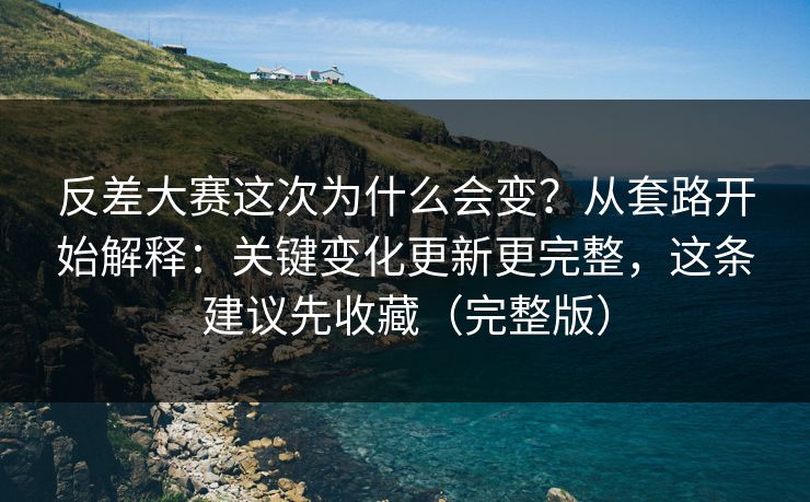 反差大赛这次为什么会变？从套路开始解释：关键变化更新更完整，这条建议先收藏（完整版）